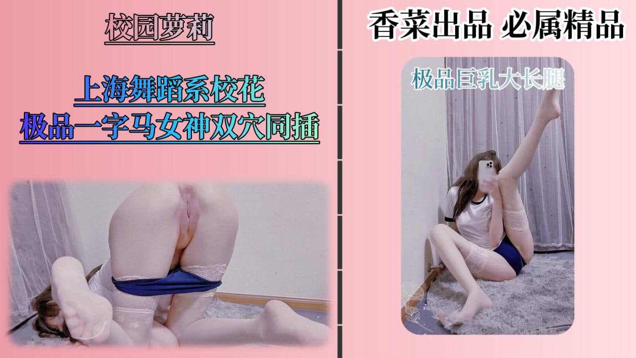上海舞蹈系校花极品一字马女神双穴同插