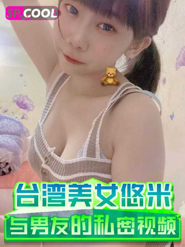 台湾双眼皮美女 悠米 与男友的私密视频全遭曝光！